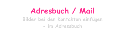 Adresbuch / Mail
Bilder bei den Kontakten einfügen 
- im Adressbuch