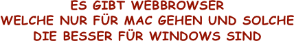 es gibt Webbrowser 
welche nur für Mac gehen und solche 
die besser für Windows sind